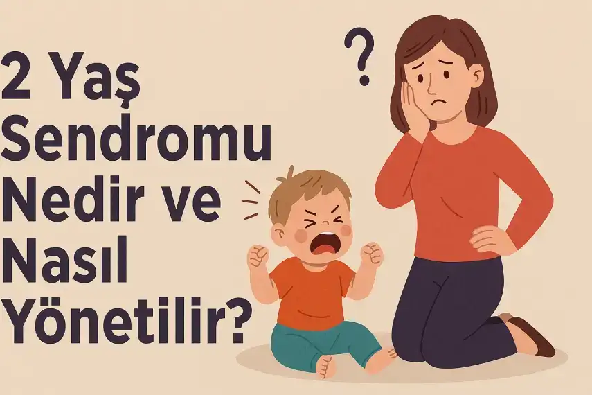 2 Yaş Sendromu Nedir ve Nasıl Yönetilir?
