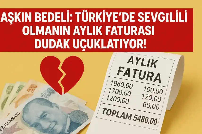 Aşkın Bedeli: Türkiye'de Sevgili Olmanın Aylık Faturası Dudak Uçuklatıyor!