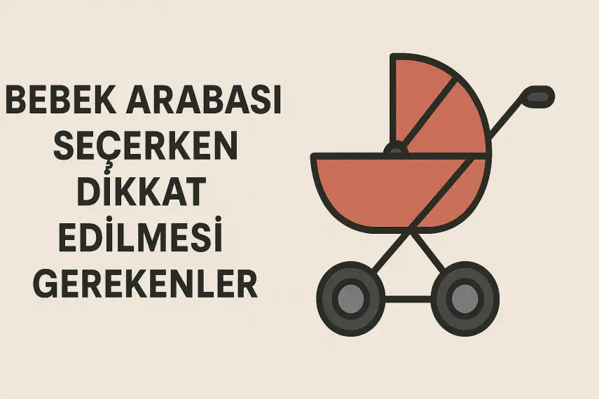 Bebek Arabası Seçerken Dikkat Edilmesi Gerekenler