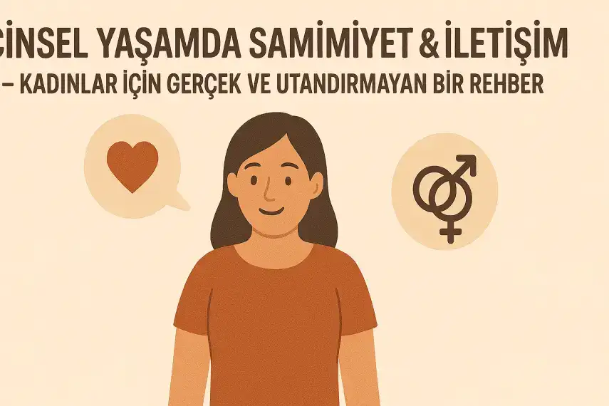 Cinsel Yaşamda Samimiyet & İletişim – Kadınlar İçin Gerçek ve Utandırmayan Bir Rehber