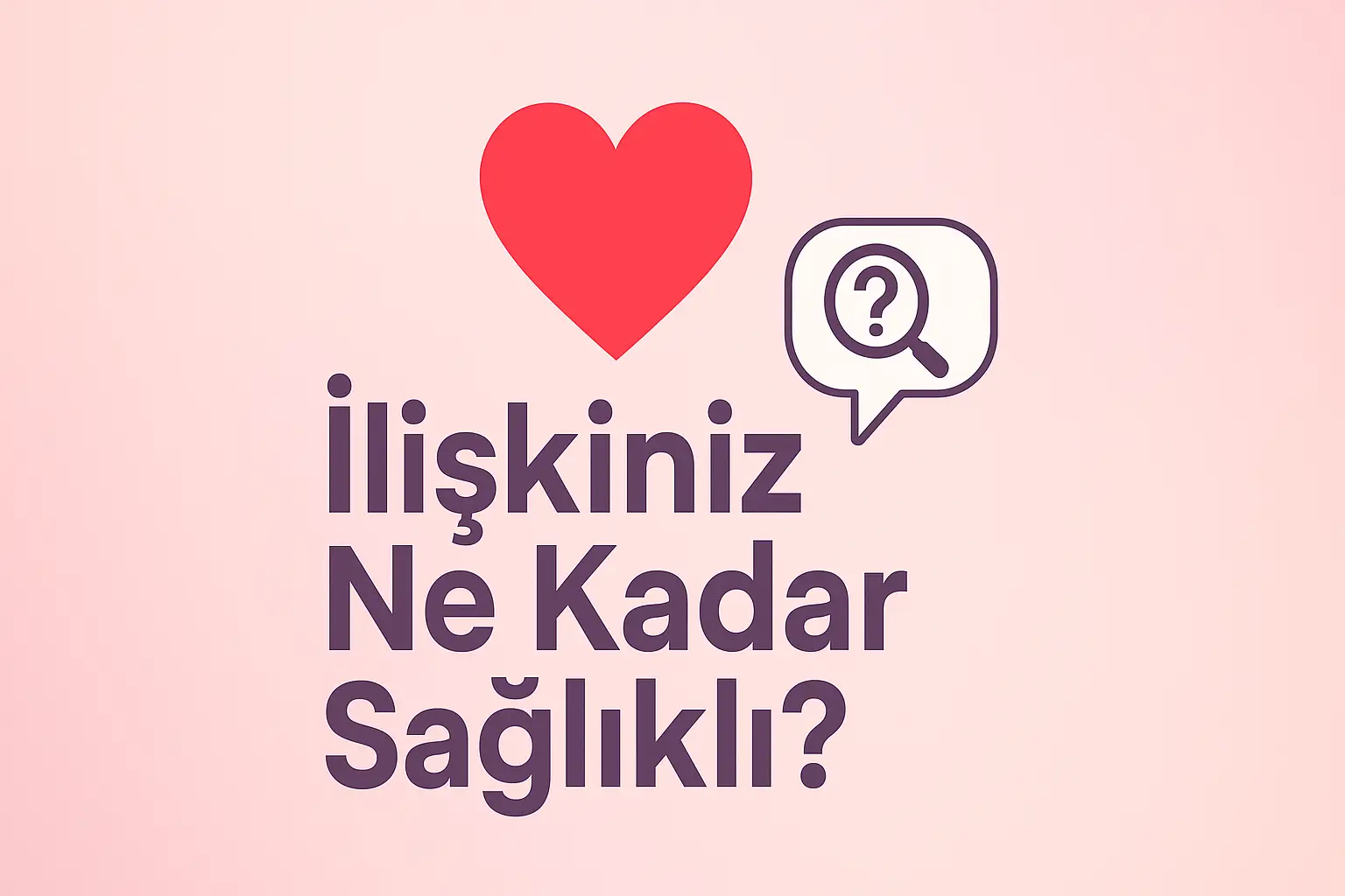 İlişkiniz Ne Kadar Sağlıklı? | Eğlenceli İlişki Testi