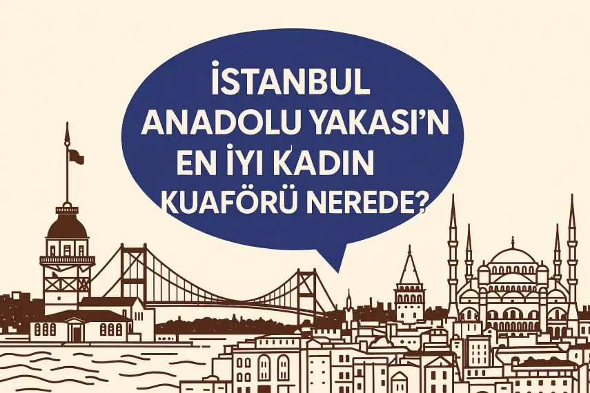 İstanbul Anadolu Yakası’ndaki En İyi Kadın Kuaförü Nerede?