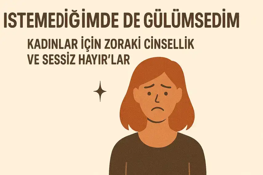 İstemediğimde de Gülümsedim – Kadınlar İçin Zoraki Cinsellik ve Sessiz Hayırlar