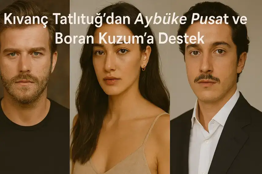 Kıvanç Tatlıtuğ'dan Aybüke Pusat ve Boran Kuzum’a Destek