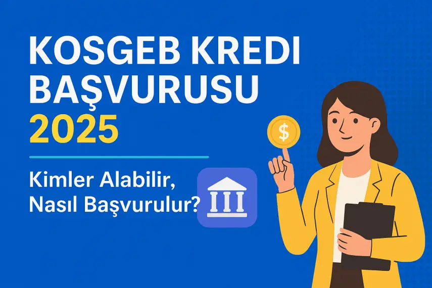 KOSGEB Kredi Başvurusu 2025: Kimler Alabilir, Nasıl Başvurulur?