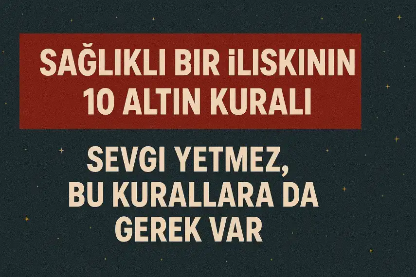 Sağlıklı Bir İlişkinin 10 Altın Kuralı: Sevgi Yetmez, Bu Kurallara Da Gerek Var!