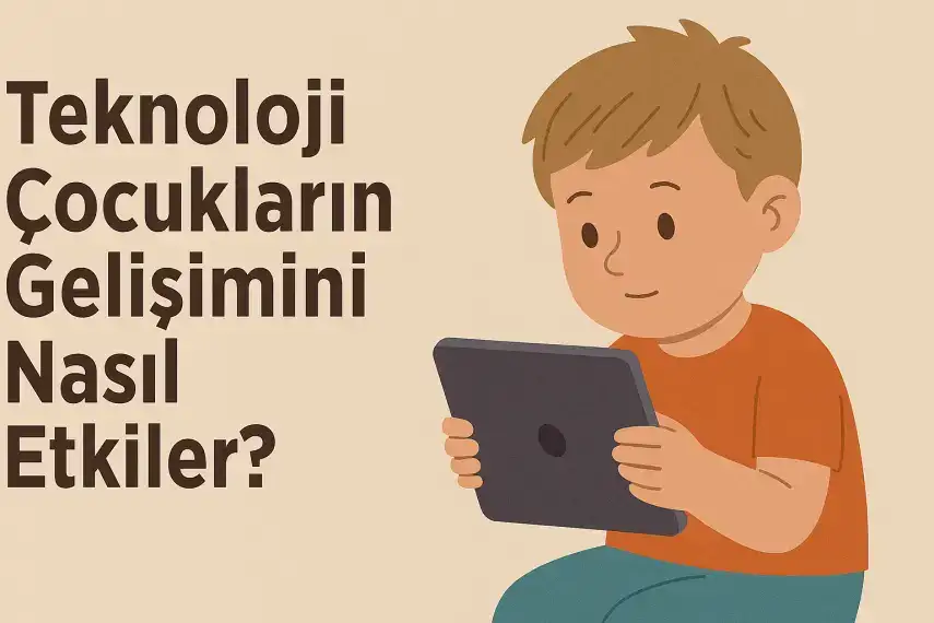 Teknoloji Çocukların Gelişimini Nasıl Etkiler?